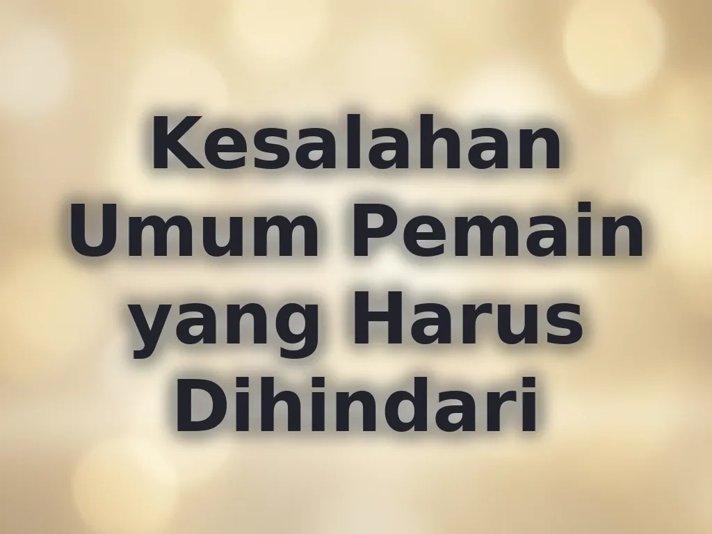 Kesalahan Umum Pemain yang Harus Dihindari