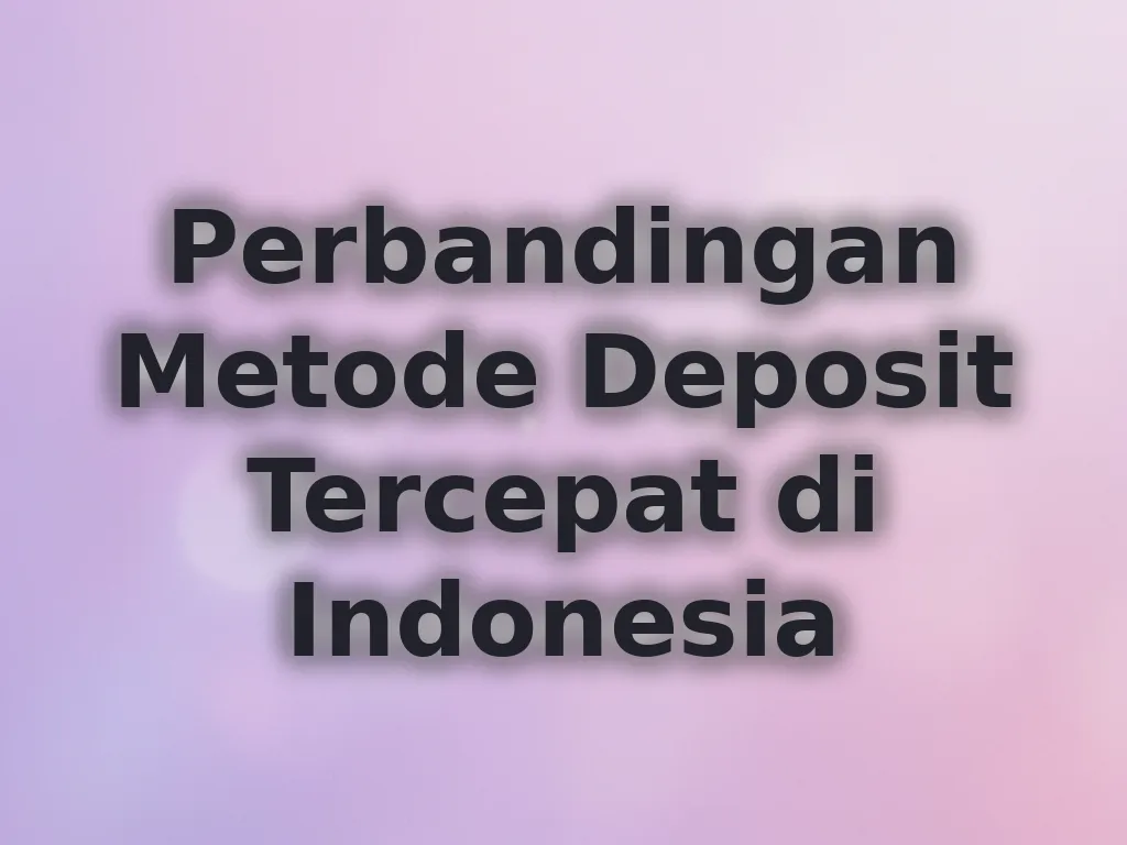 Perbandingan Metode Deposit Tercepat di Indonesia