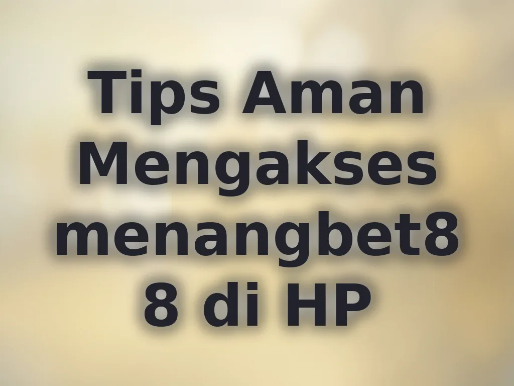 Tips Aman Mengakses menangbet88 di HP