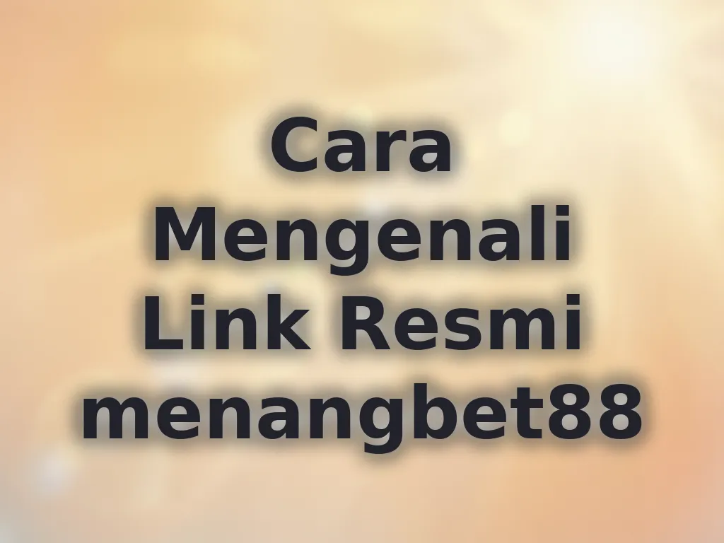 Cara Mengenali Link Resmi menangbet88